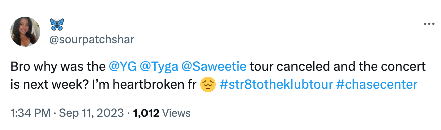 Tweet that says: "Bro why was the  @YG   @Tyga   @Saweetie  tour canceled and the concert is next week? I’m heartbroken fr 😔 #str8totheklubtour #chasecenter."